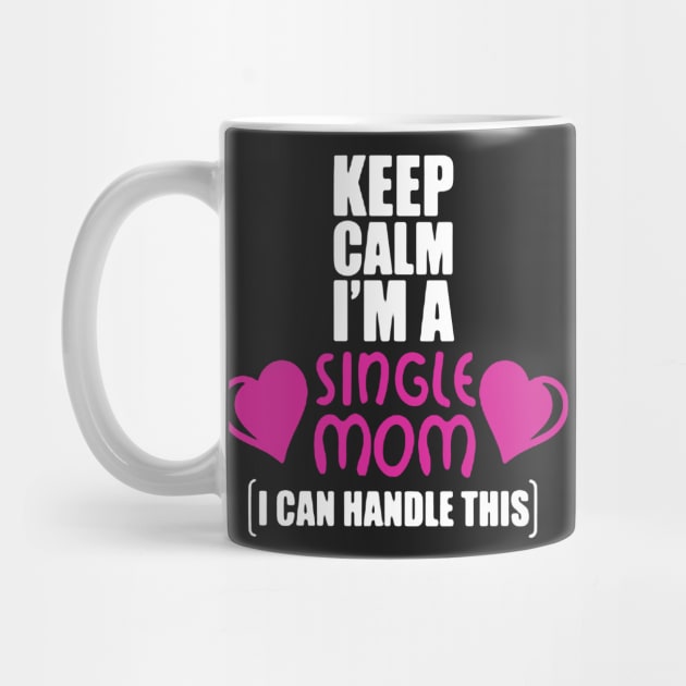 Keep Calm I’m A Single Mom by babettenoella